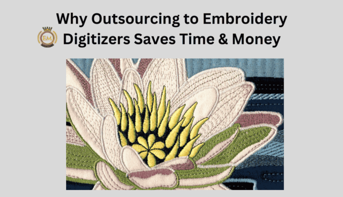 Why Outsourcing to Embroidery Digitizers Saves Time & Money